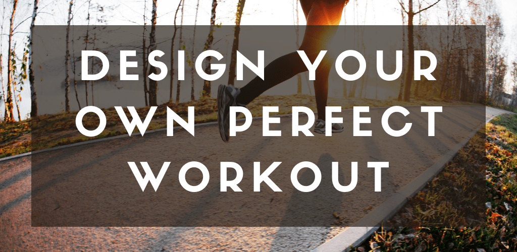 Listen to your body and craft your own workout