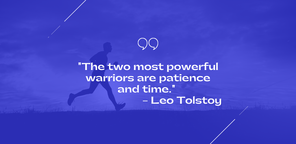 "The two most powerful warriors are patience and time." – Leo Tolstoy