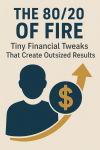 The 80/20 of FIRE: Tiny Financial tweaks that create outsized results&nbsp;(fast)