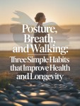 Posture, Breath, and Walking: Three Simple Habits That Improve Health and&nbsp;Longevity