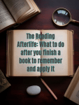 The Reading Afterlife: What to do after you finish a book to remember and apply&nbsp;it