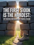 The First $100K Is the Hardest: Why Reaching $100,000 Changes Your Financial&nbsp;Freedom