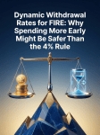 Dynamic Withdrawal Rates for FIRE: Why Spending More Early Might Be Safer Than the 4%&nbsp;Rule