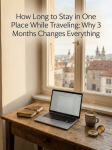 How Long to Stay in One Place While Traveling: Why 3 Months Changes&nbsp;Everything