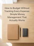 How to Budget Without Tracking Every Expense: Simple Money Management That Actually&nbsp;Works