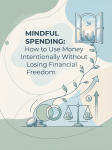 Mindful Spending: How to Use Money Intentionally Without Losing Financial&nbsp;Freedom